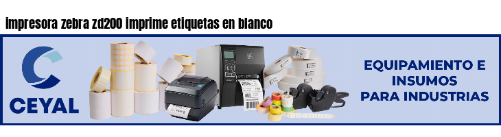 impresora zebra zd200 imprime etiquetas en blanco