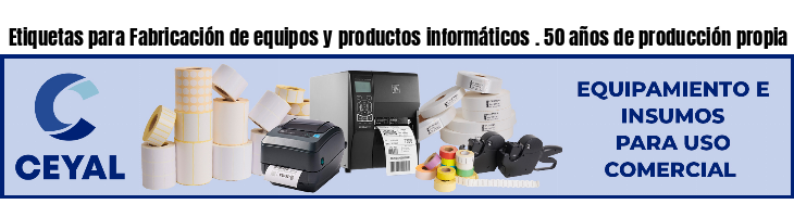 Etiquetas para Fabricación de equipos y productos informáticos . 50 años de producción propia