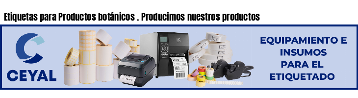 Etiquetas para Productos botánicos . Producimos nuestros productos