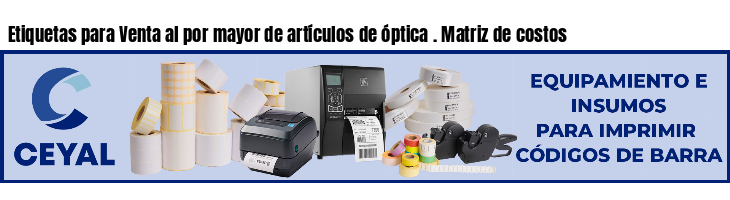 Etiquetas para Venta al por mayor de artículos de óptica . Matriz de costos