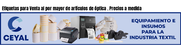 Etiquetas para Venta al por mayor de artículos de óptica . Precios a medida