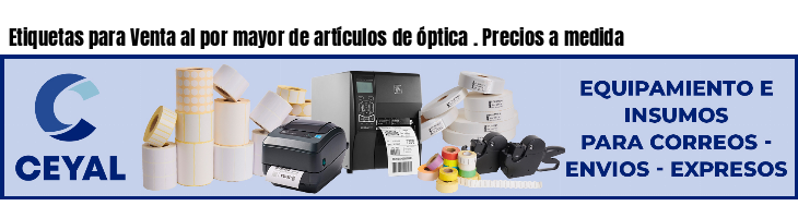 Etiquetas para Venta al por mayor de artículos de óptica . Precios a medida