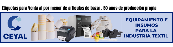 Etiquetas para Venta al por menor de artículos de bazar . 50 años de producción propia