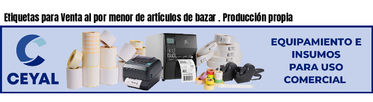 Etiquetas para Venta al por menor de artículos de bazar . Producción propia