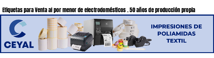 Etiquetas para Venta al por menor de electrodomésticos . 50 años de producción propia