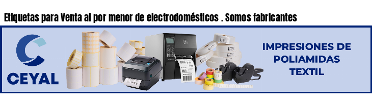 Etiquetas para Venta al por menor de electrodomésticos . Somos fabricantes