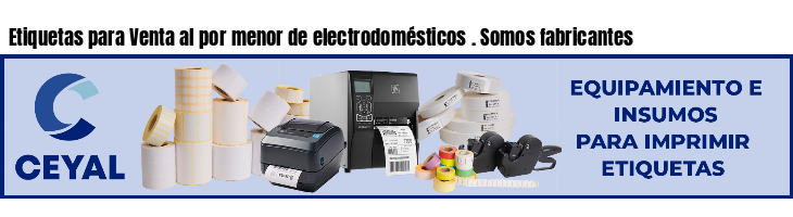 Etiquetas para Venta al por menor de electrodomésticos . Somos fabricantes