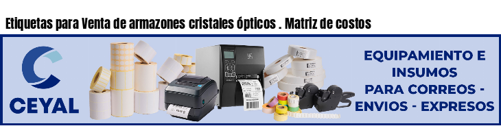 Etiquetas para Venta de armazones cristales ópticos . Matriz de costos