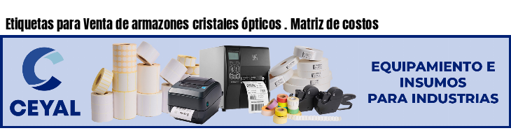 Etiquetas para Venta de armazones cristales ópticos . Matriz de costos