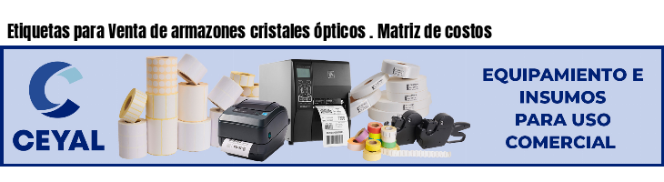 Etiquetas para Venta de armazones cristales ópticos . Matriz de costos