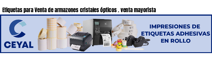 Etiquetas para Venta de armazones cristales ópticos . venta mayorista