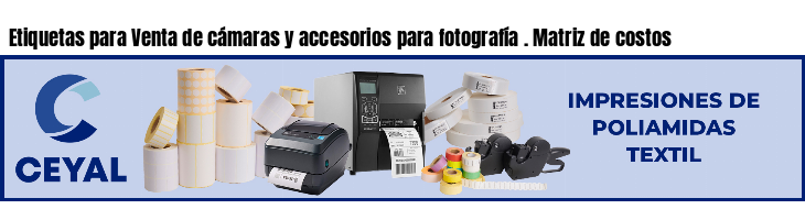 Etiquetas para Venta de cámaras y accesorios para fotografía . Matriz de costos