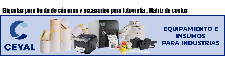 Etiquetas para Venta de cámaras y accesorios para fotografía . Matriz de costos