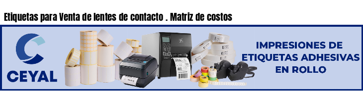 Etiquetas para Venta de lentes de contacto . Matriz de costos