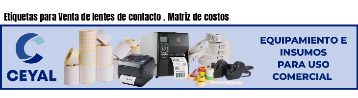 Etiquetas para Venta de lentes de contacto . Matriz de costos