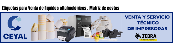 Etiquetas para Venta de líquidos oftalmológicos . Matriz de costos