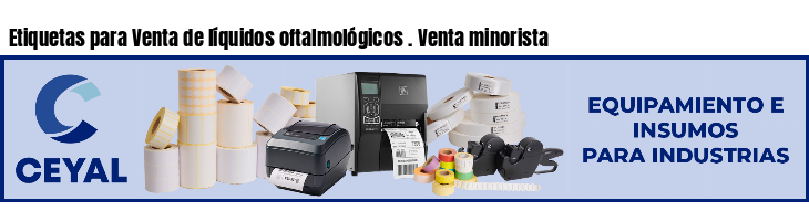 Etiquetas para Venta de líquidos oftalmológicos . Venta minorista