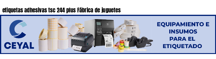 etiquetas adhesivas tsc 244 plus Fábrica de juguetes