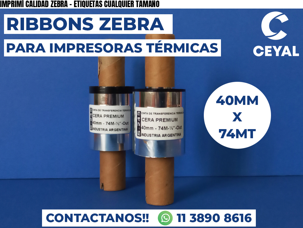 IMPRIMÍ CALIDAD ZEBRA - ETIQUETAS CUALQUIER TAMAÑO
