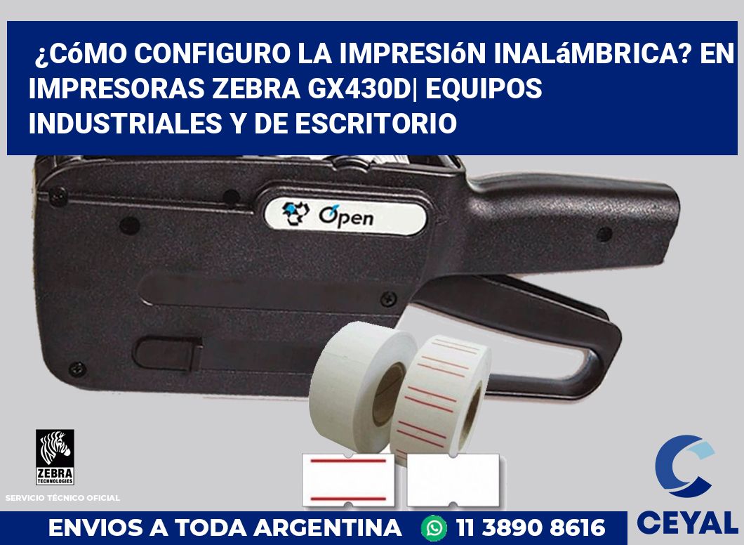 ¿Cómo configuro la impresión inalámbrica? En impresoras Zebra GX430d| Equipos industriales y de escritorio