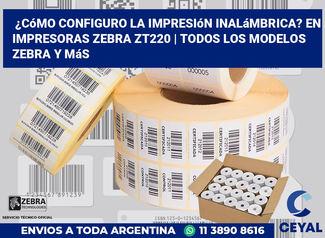¿Cómo configuro la impresión inalámbrica? En impresoras Zebra ZT220 | Todos los modelos Zebra y más