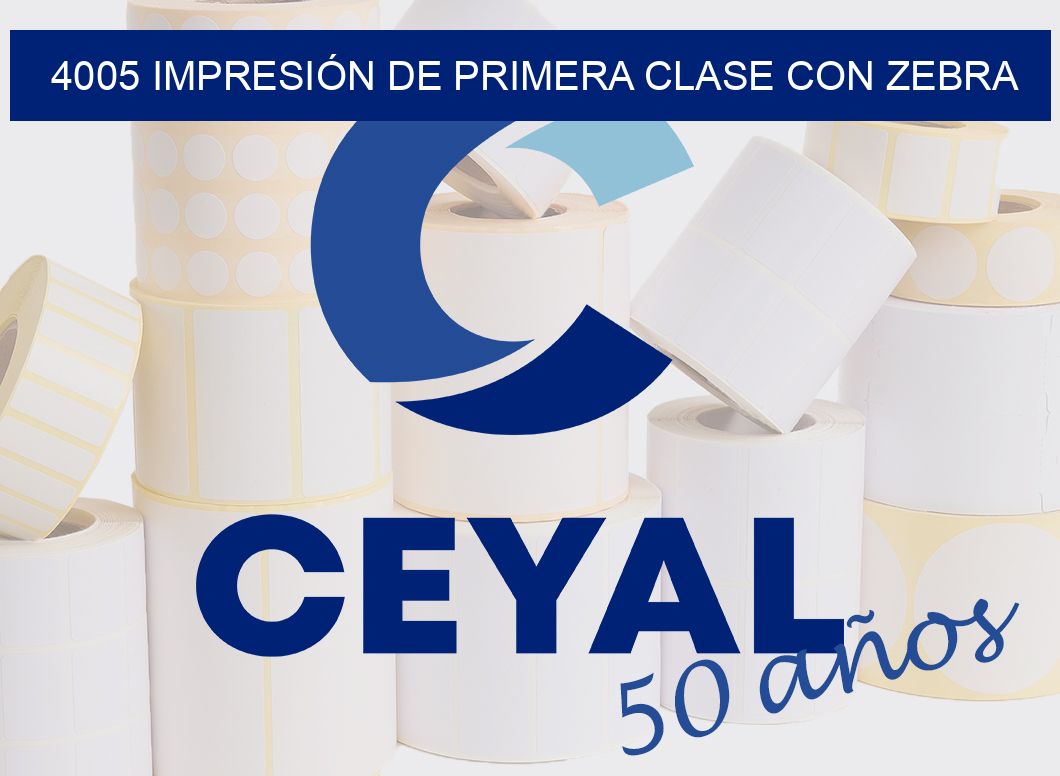 4005 IMPRESIÓN DE PRIMERA CLASE CON ZEBRA