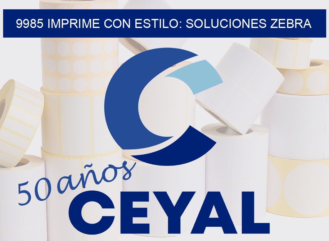 9985 IMPRIME CON ESTILO: SOLUCIONES ZEBRA