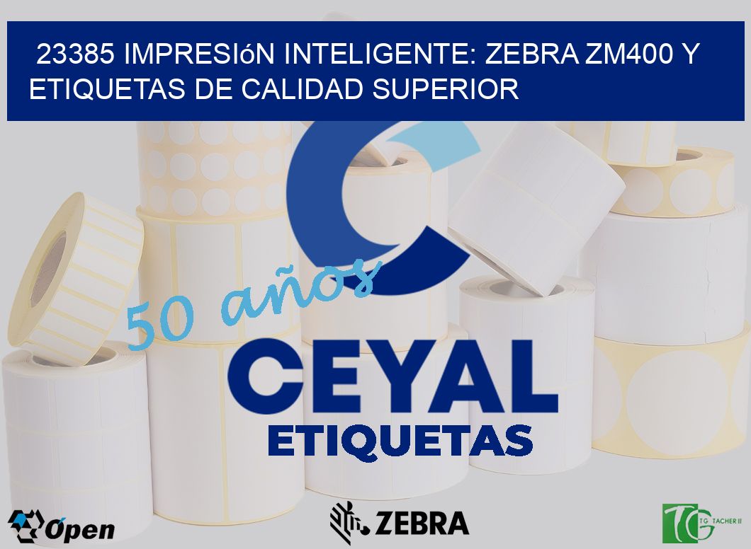 23385 Impresión Inteligente: Zebra ZM400 y Etiquetas de Calidad Superior
