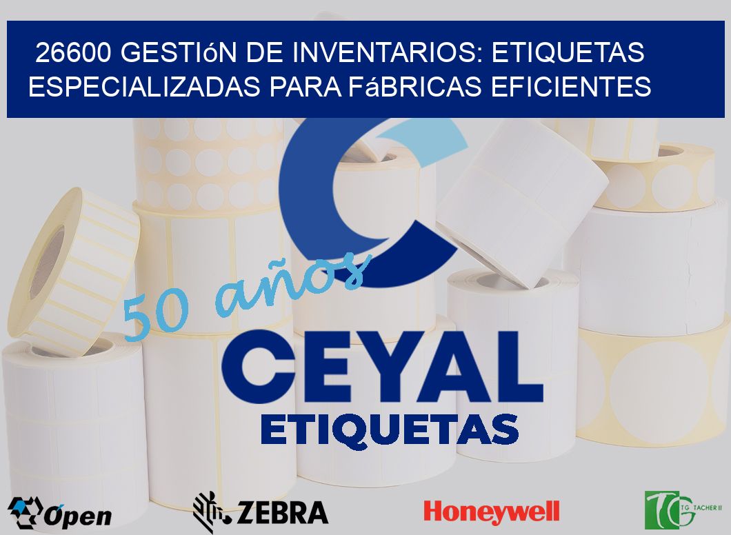 26600 Gestión de Inventarios: Etiquetas Especializadas para Fábricas Eficientes