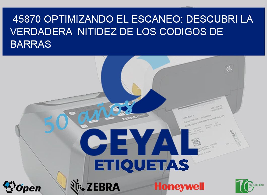 45870 OPTIMIZANDO EL ESCANEO: DESCUBRI LA VERDADERA  NITIDEZ DE LOS CODIGOS DE BARRAS