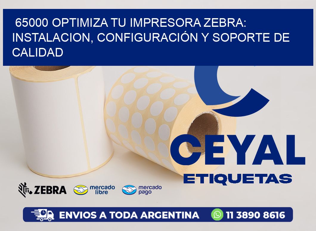 65000 OPTIMIZA TU IMPRESORA ZEBRA: INSTALACION, CONFIGURACIÓN Y SOPORTE DE CALIDAD