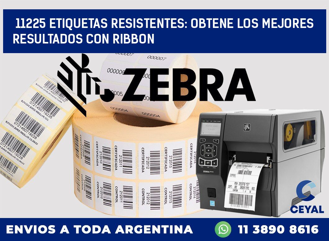 11225 ETIQUETAS RESISTENTES: OBTENE LOS MEJORES RESULTADOS CON RIBBON