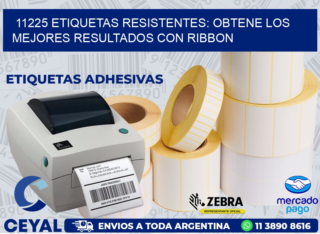 11225 ETIQUETAS RESISTENTES: OBTENE LOS MEJORES RESULTADOS CON RIBBON