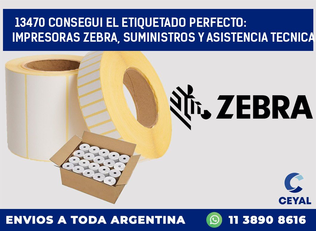 13470 CONSEGUI EL ETIQUETADO PERFECTO: IMPRESORAS ZEBRA, SUMINISTROS Y ASISTENCIA TECNICA