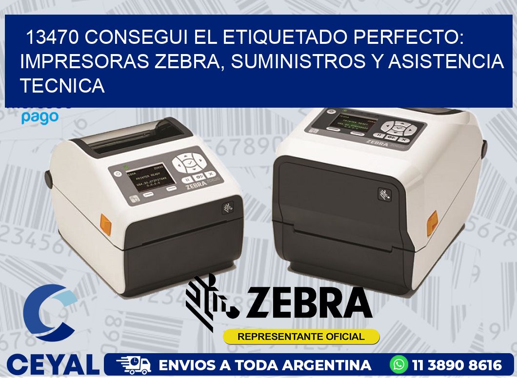 13470 CONSEGUI EL ETIQUETADO PERFECTO: IMPRESORAS ZEBRA, SUMINISTROS Y ASISTENCIA TECNICA