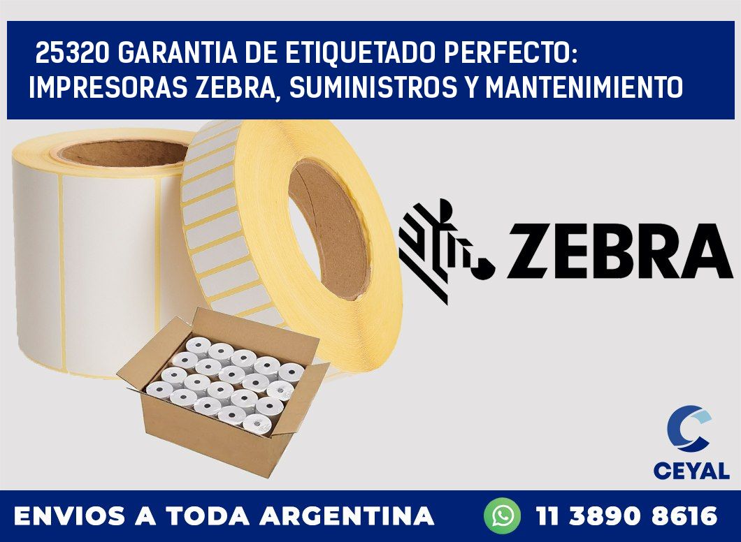 25320 GARANTIA DE ETIQUETADO PERFECTO: IMPRESORAS ZEBRA, SUMINISTROS Y MANTENIMIENTO
