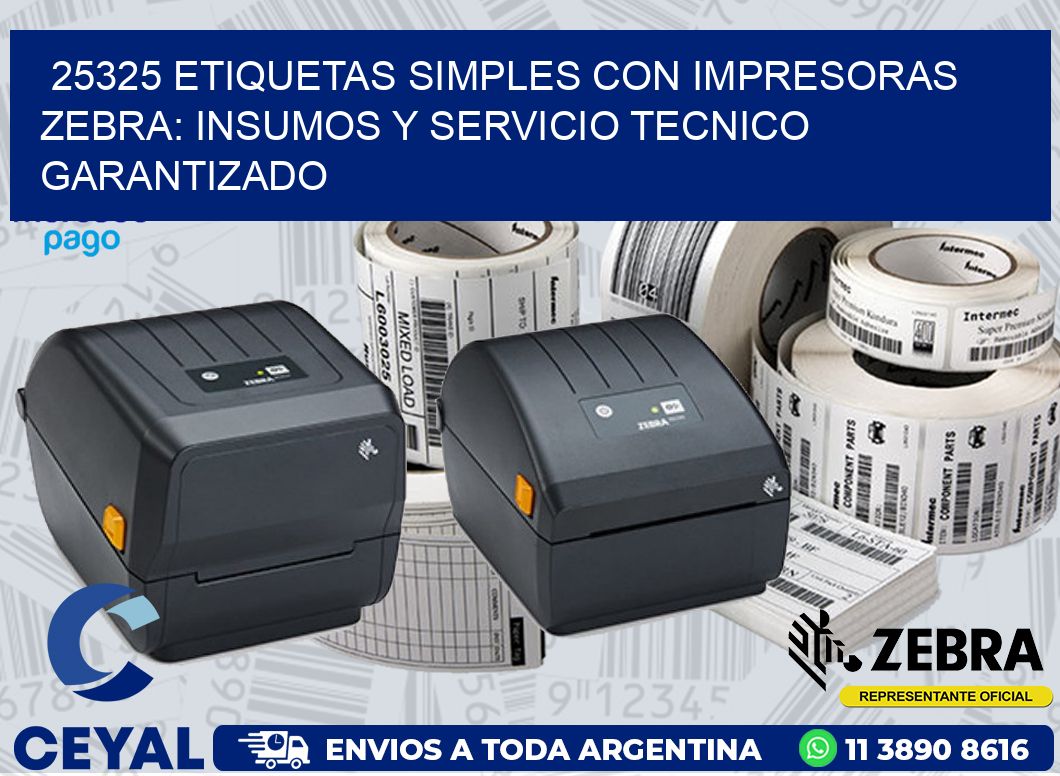 25325 ETIQUETAS SIMPLES CON IMPRESORAS ZEBRA: INSUMOS Y SERVICIO TECNICO GARANTIZADO