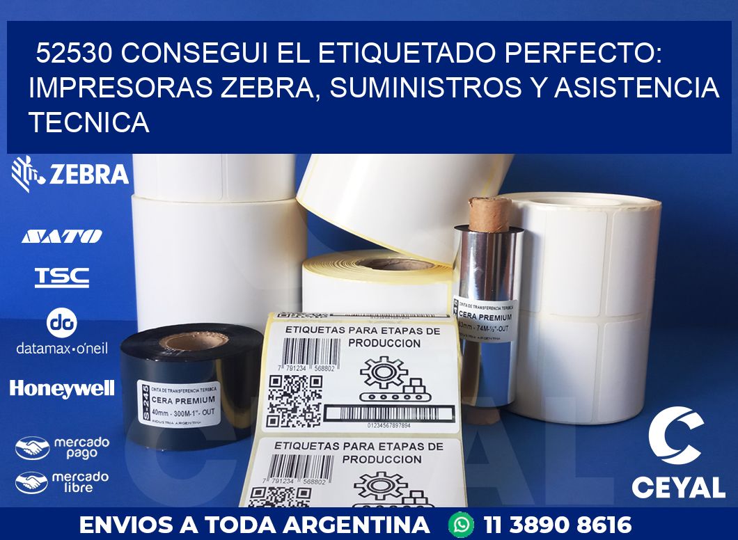 52530 CONSEGUI EL ETIQUETADO PERFECTO: IMPRESORAS ZEBRA, SUMINISTROS Y ASISTENCIA TECNICA