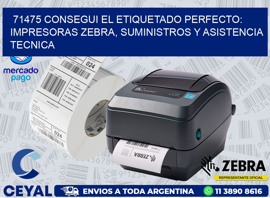 71475 CONSEGUI EL ETIQUETADO PERFECTO: IMPRESORAS ZEBRA, SUMINISTROS Y ASISTENCIA TECNICA