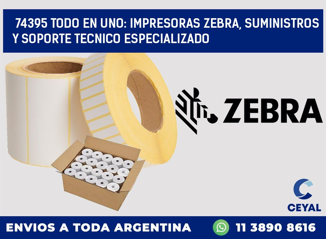 74395 TODO EN UNO: IMPRESORAS ZEBRA, SUMINISTROS Y SOPORTE TECNICO ESPECIALIZADO