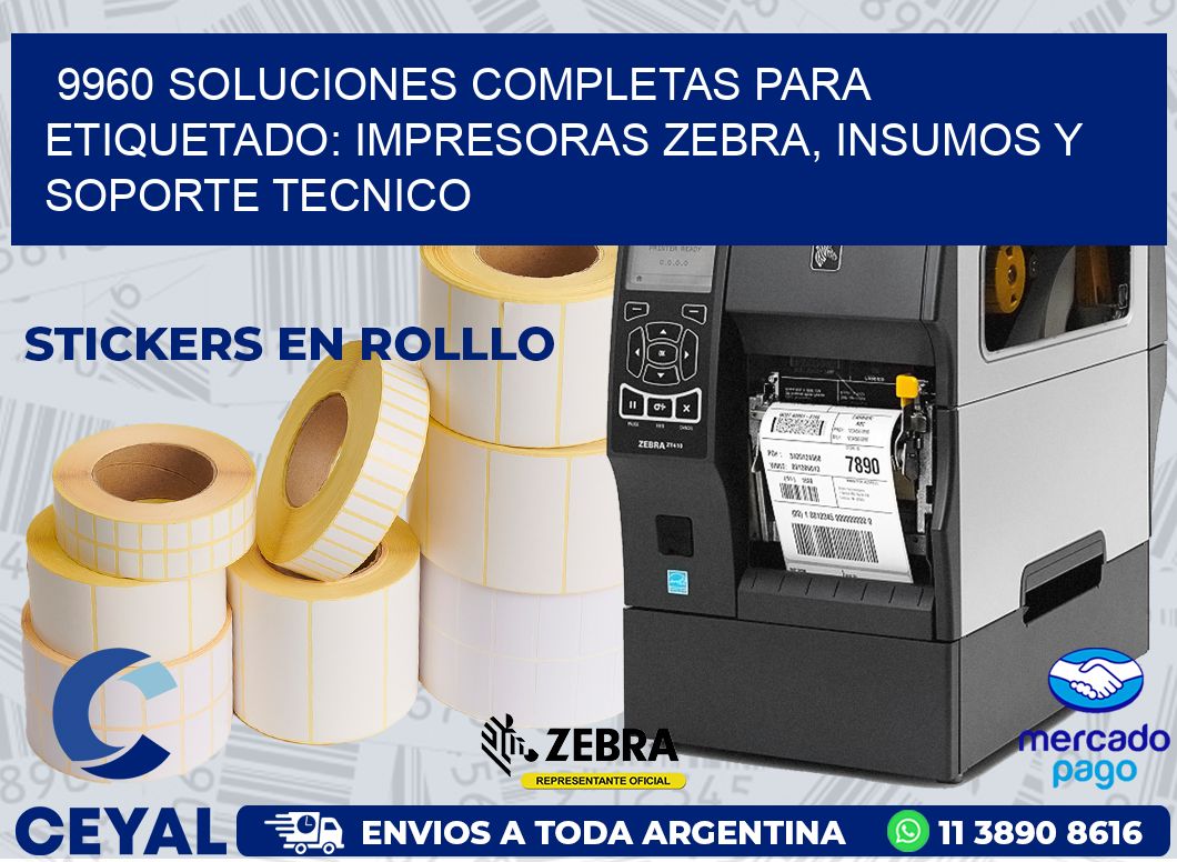 9960 SOLUCIONES COMPLETAS PARA ETIQUETADO: IMPRESORAS ZEBRA, INSUMOS Y SOPORTE TECNICO