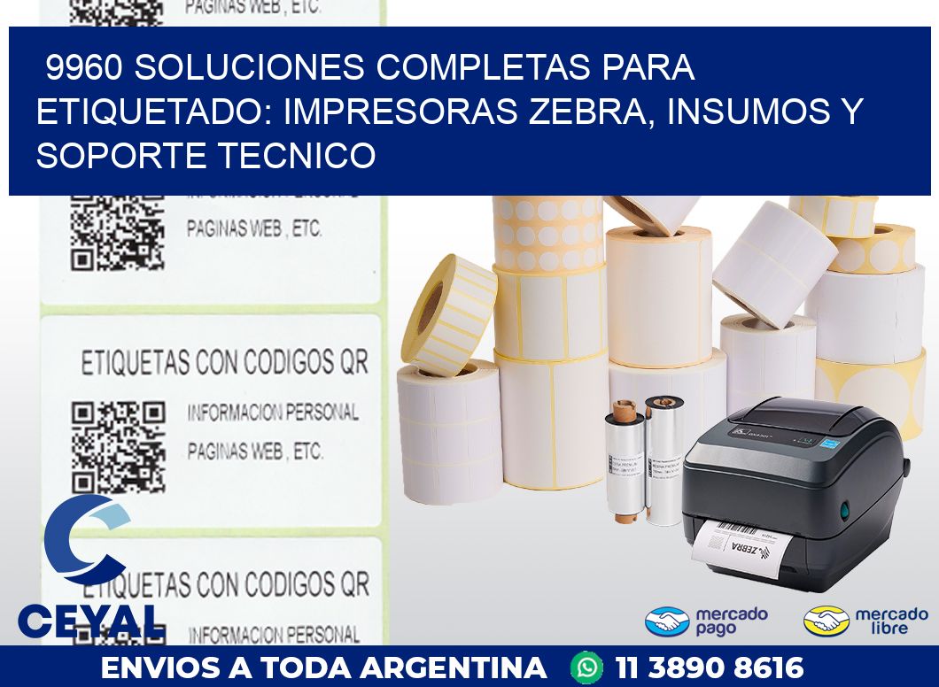 9960 SOLUCIONES COMPLETAS PARA ETIQUETADO: IMPRESORAS ZEBRA, INSUMOS Y SOPORTE TECNICO