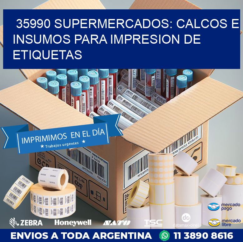 35990 SUPERMERCADOS: CALCOS E INSUMOS PARA IMPRESION DE ETIQUETAS