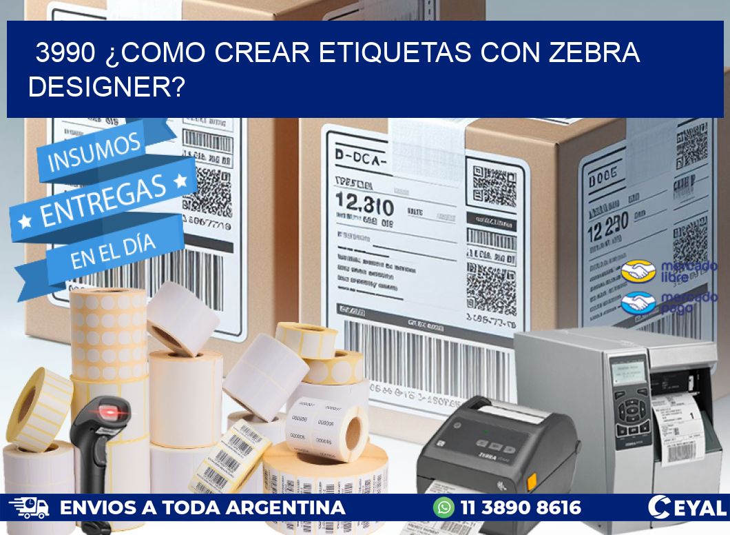 3990 ¿COMO CREAR ETIQUETAS CON ZEBRA DESIGNER?