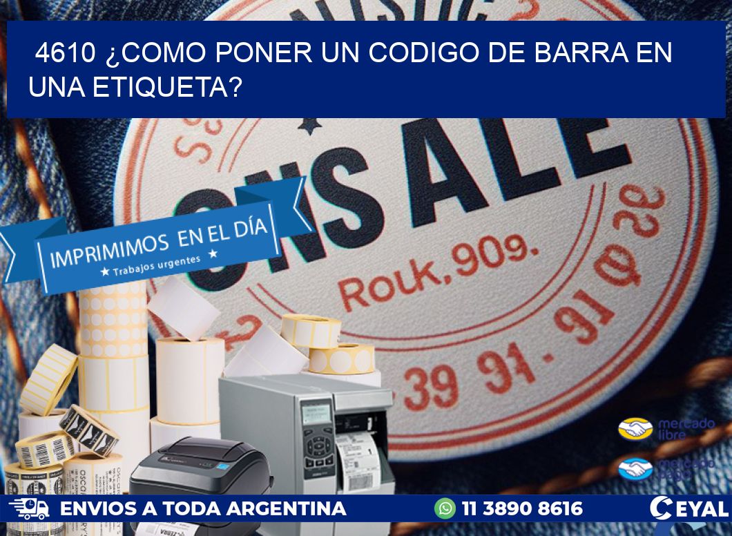4610 ¿COMO PONER UN CODIGO DE BARRA EN  UNA ETIQUETA?