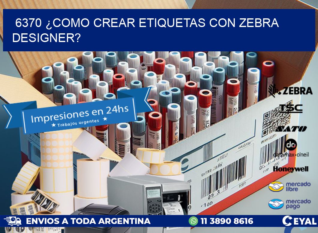 6370 ¿COMO CREAR ETIQUETAS CON ZEBRA DESIGNER?