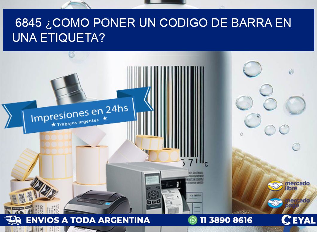 6845 ¿COMO PONER UN CODIGO DE BARRA EN  UNA ETIQUETA?