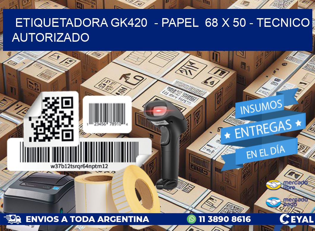 ETIQUETADORA GK420  – PAPEL  68 x 50 – TECNICO AUTORIZADO