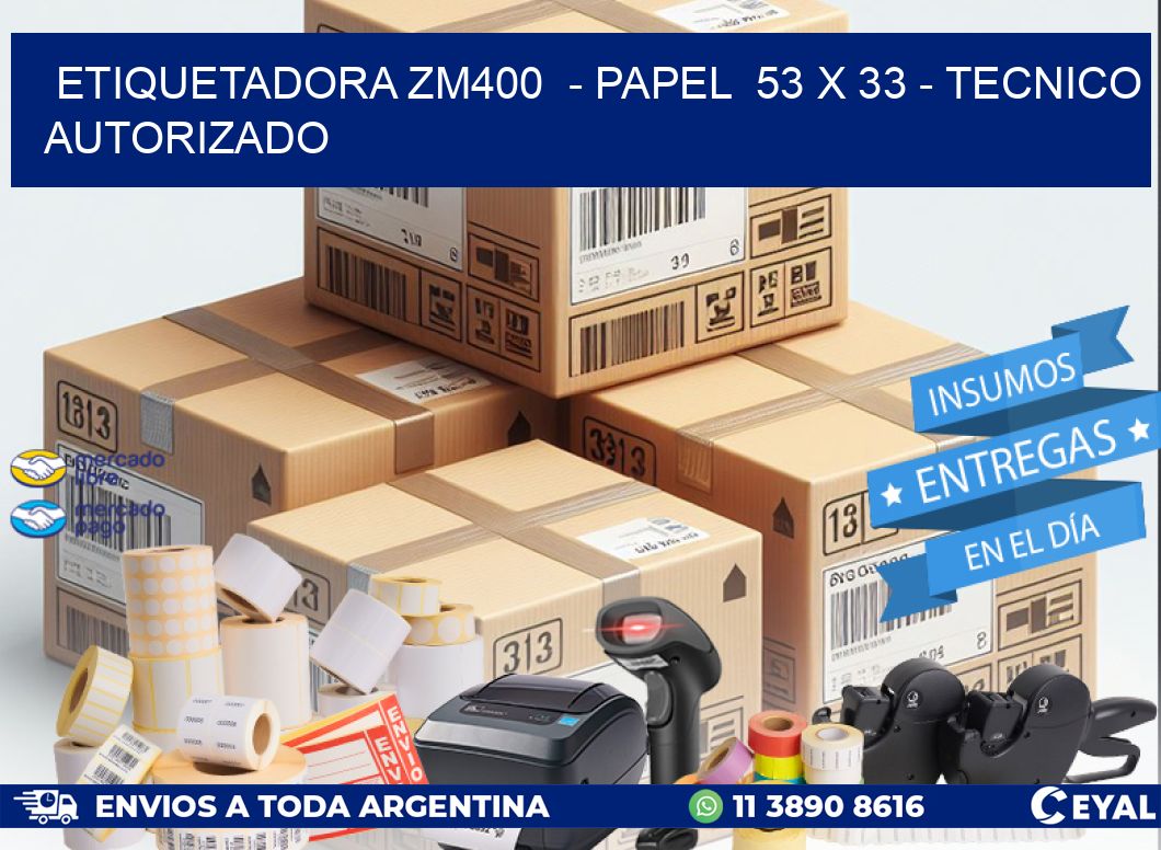 ETIQUETADORA ZM400 - PAPEL 53 x 33 - TECNICO AUTORIZADO