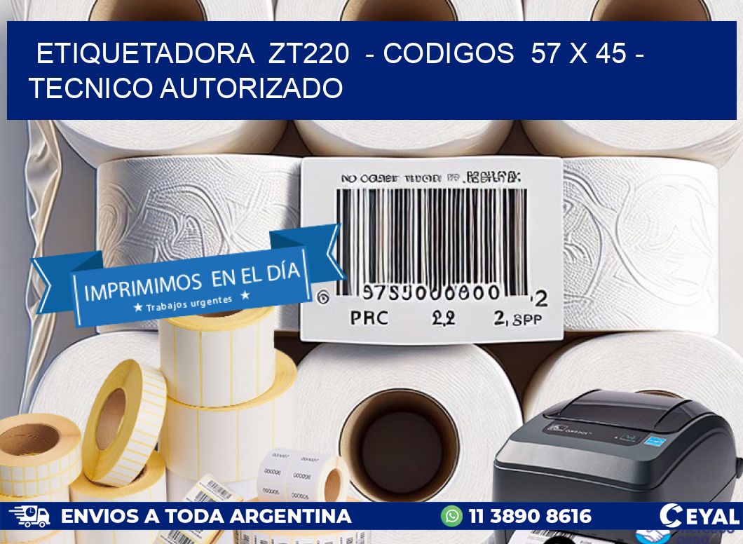 ETIQUETADORA ZT220 - CODIGOS 57 x 45 - TECNICO AUTORIZADO